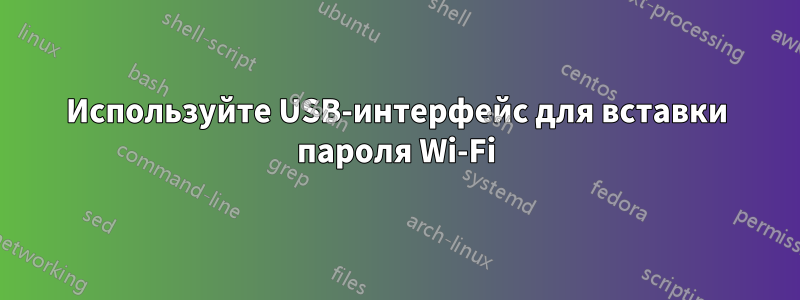 Используйте USB-интерфейс для вставки пароля Wi-Fi