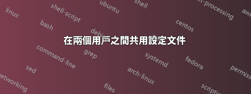 在兩個用戶之間共用設定文件
