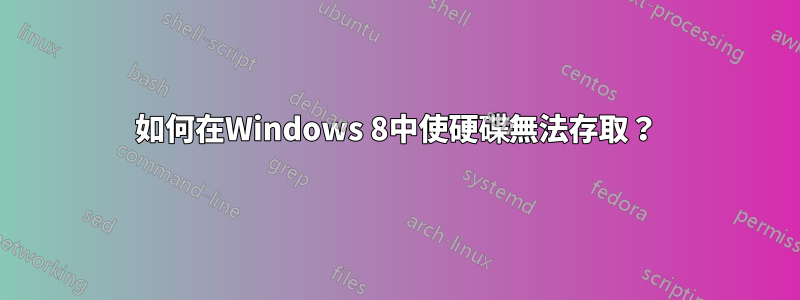 如何在Windows 8中使硬碟無法存取？