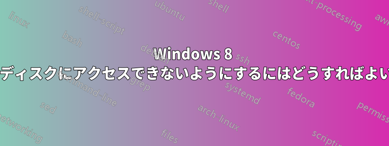 Windows 8 でハードディスクにアクセスできないようにするにはどうすればよいですか?