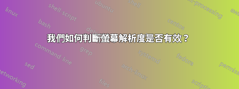 我們如何判斷螢幕解析度是否有效？