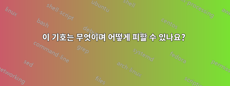 이 기호는 무엇이며 어떻게 피할 수 있나요?