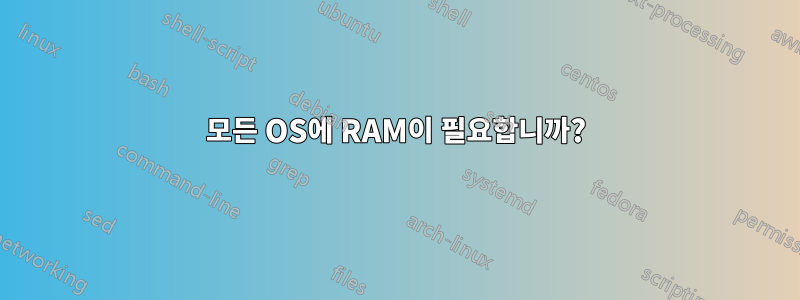 모든 OS에 RAM이 필요합니까?