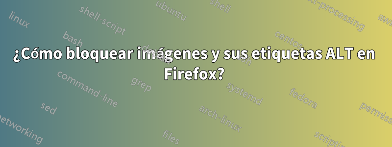 ¿Cómo bloquear imágenes y sus etiquetas ALT en Firefox?