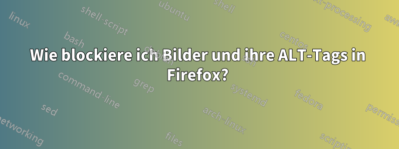 Wie blockiere ich Bilder und ihre ALT-Tags in Firefox?