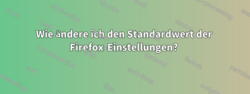Wie ändere ich den Standardwert der Firefox-Einstellungen?