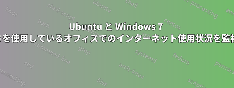 Ubuntu と Windows 7 の両方を使用しているオフィスでのインターネット使用状況を監視する 