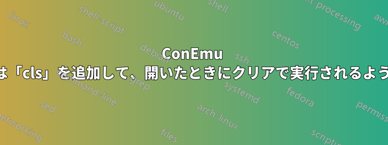 ConEmu のタスクに「clear」または「cls」を追加して、開いたときにクリアで実行されるようにする方法はありますか?