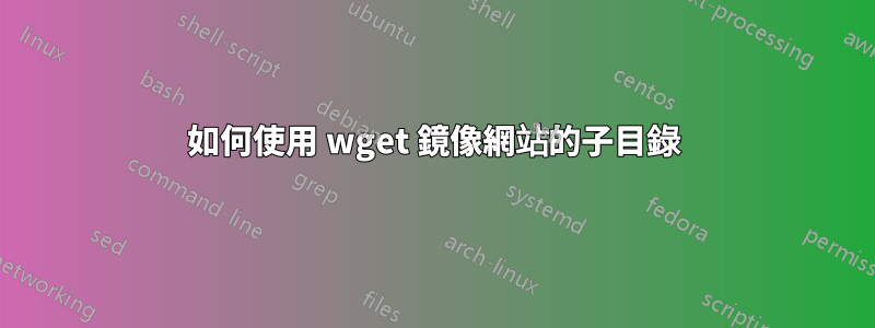 如何使用 wget 鏡像網站的子目錄