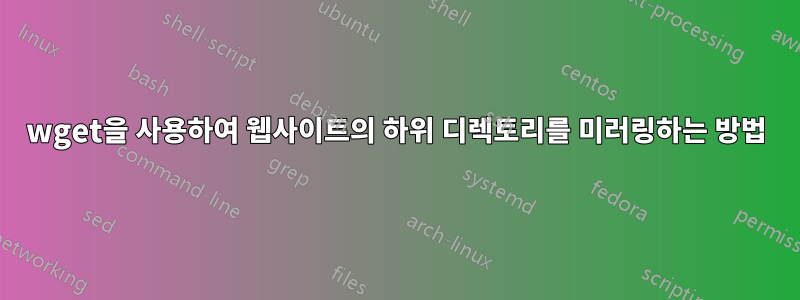 wget을 사용하여 웹사이트의 하위 디렉토리를 미러링하는 방법