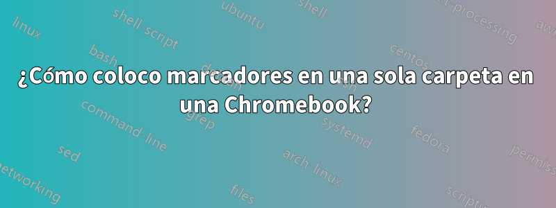 ¿Cómo coloco marcadores en una sola carpeta en una Chromebook?