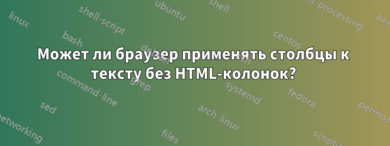 Может ли браузер применять столбцы к тексту без HTML-колонок?