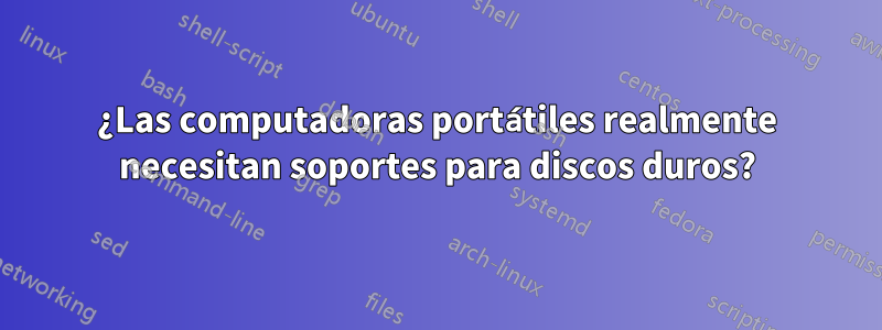 ¿Las computadoras portátiles realmente necesitan soportes para discos duros?