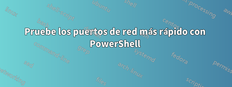 Pruebe los puertos de red más rápido con PowerShell