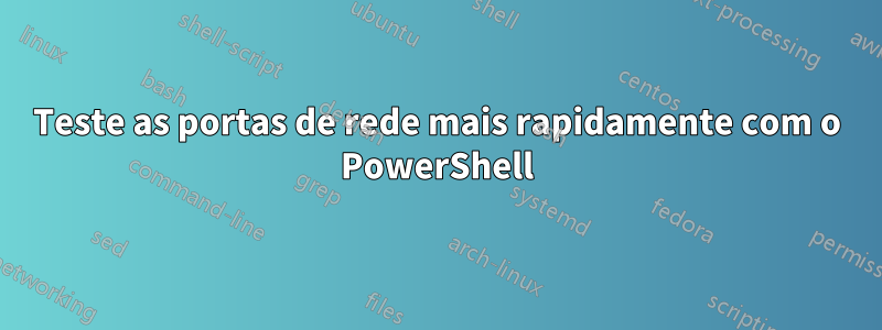 Teste as portas de rede mais rapidamente com o PowerShell