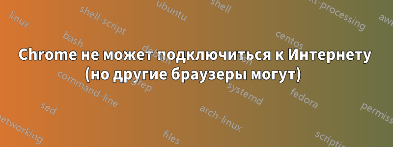 Chrome не может подключиться к Интернету (но другие браузеры могут) 