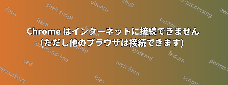 Chrome はインターネットに接続できません (ただし他のブラウザは接続できます) 