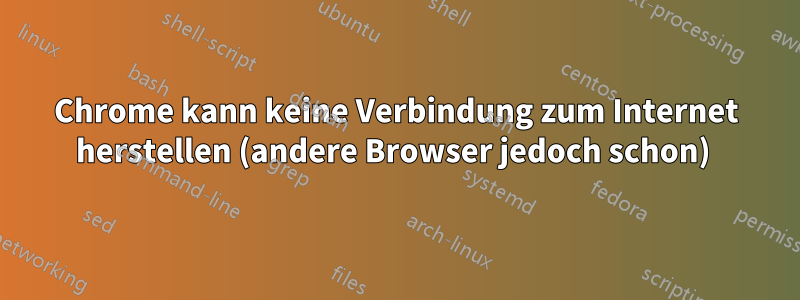 Chrome kann keine Verbindung zum Internet herstellen (andere Browser jedoch schon) 