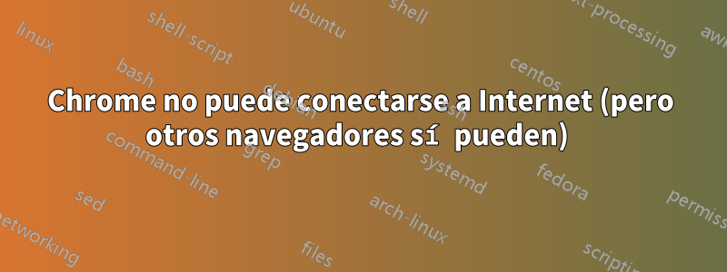 Chrome no puede conectarse a Internet (pero otros navegadores sí pueden) 
