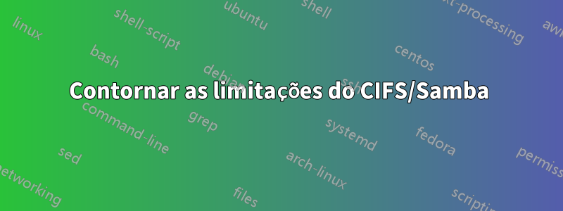 Contornar as limitações do CIFS/Samba
