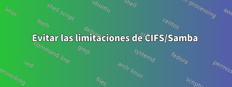 Evitar las limitaciones de CIFS/Samba