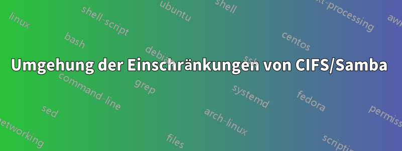 Umgehung der Einschränkungen von CIFS/Samba