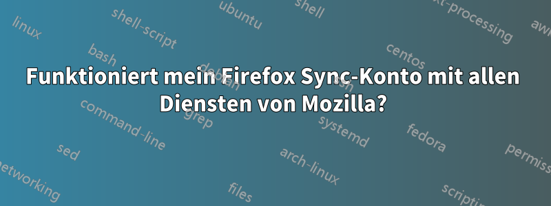 Funktioniert mein Firefox Sync-Konto mit allen Diensten von Mozilla?