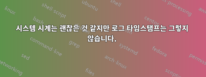 시스템 시계는 괜찮은 것 같지만 로그 타임스탬프는 그렇지 않습니다.