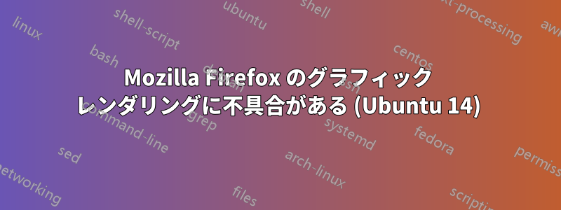 Mozilla Firefox のグラフィック レンダリングに不具合がある (Ubuntu 14)