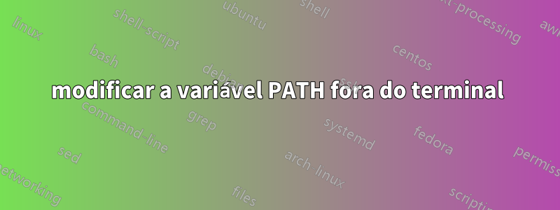 modificar a variável PATH fora do terminal