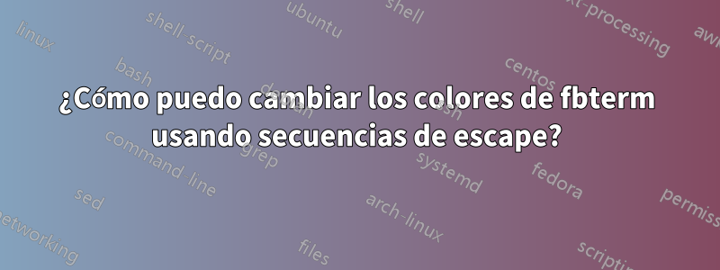 ¿Cómo puedo cambiar los colores de fbterm usando secuencias de escape?