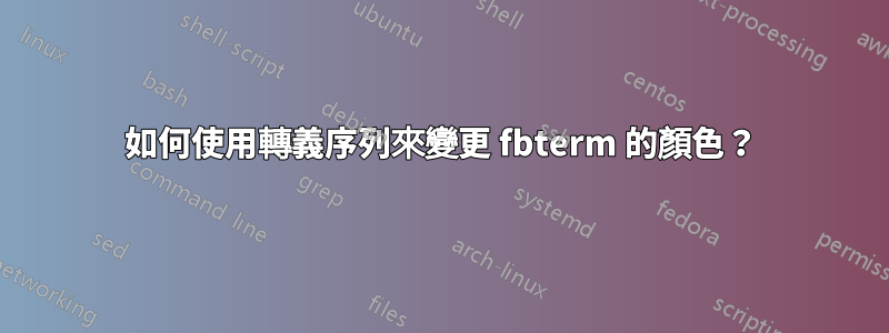 如何使用轉義序列來變更 fbterm 的顏色？