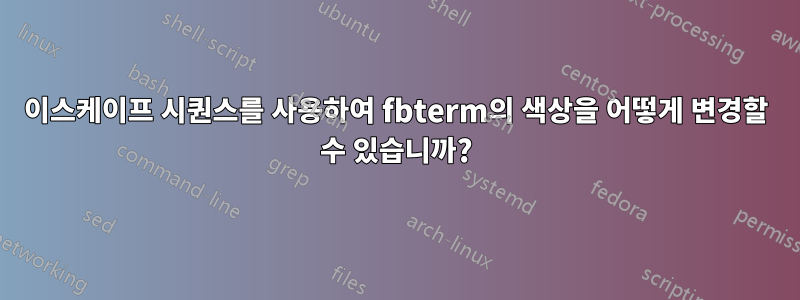 이스케이프 시퀀스를 사용하여 fbterm의 색상을 어떻게 변경할 수 있습니까?