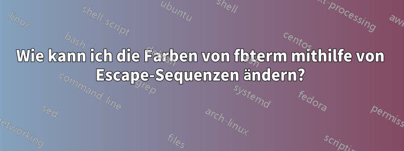 Wie kann ich die Farben von fbterm mithilfe von Escape-Sequenzen ändern?