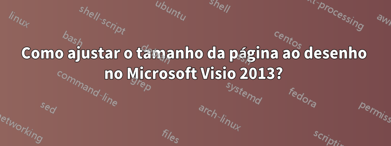 Como ajustar o tamanho da página ao desenho no Microsoft Visio 2013?