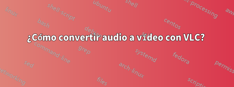¿Cómo convertir audio a vídeo con VLC?