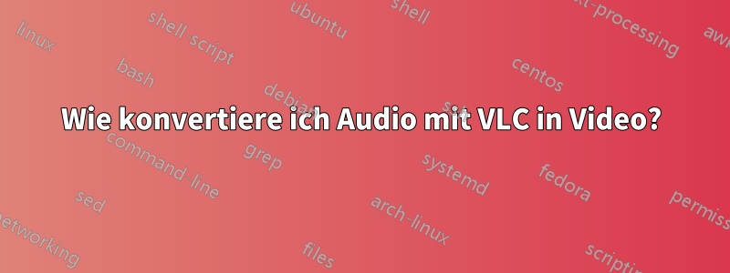 Wie konvertiere ich Audio mit VLC in Video?