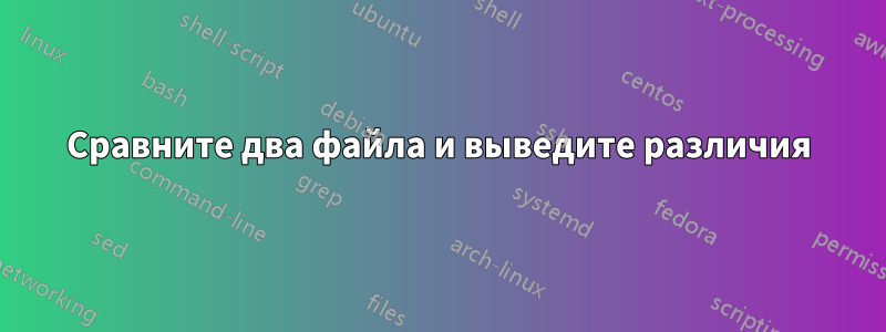 Сравните два файла и выведите различия