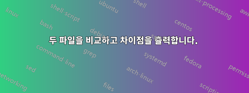 두 파일을 비교하고 차이점을 출력합니다.