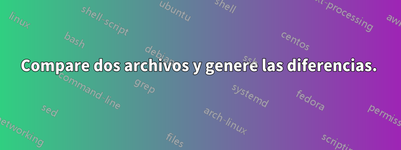 Compare dos archivos y genere las diferencias.