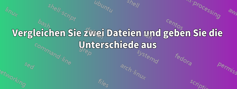 Vergleichen Sie zwei Dateien und geben Sie die Unterschiede aus