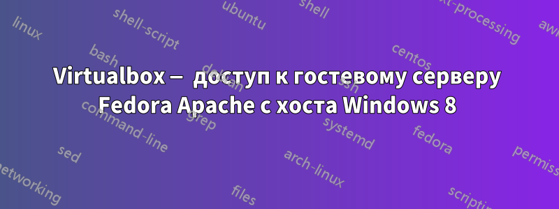 Virtualbox — доступ к гостевому серверу Fedora Apache с хоста Windows 8