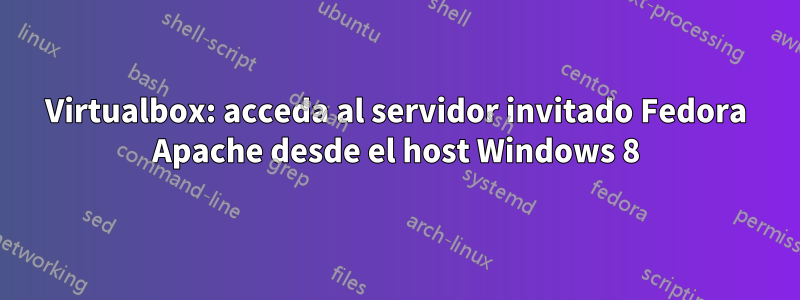 Virtualbox: acceda al servidor invitado Fedora Apache desde el host Windows 8