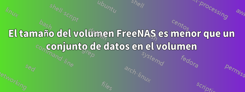 El tamaño del volumen FreeNAS es menor que un conjunto de datos en el volumen