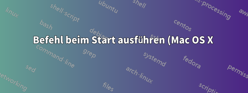 Befehl beim Start ausführen (Mac OS X)