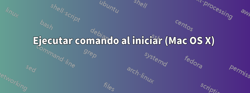 Ejecutar comando al iniciar (Mac OS X)