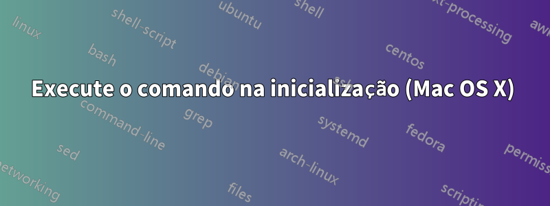 Execute o comando na inicialização (Mac OS X)