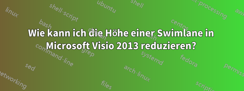 Wie kann ich die Höhe einer Swimlane in Microsoft Visio 2013 reduzieren?