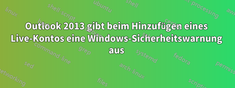 Outlook 2013 gibt beim Hinzufügen eines Live-Kontos eine Windows-Sicherheitswarnung aus