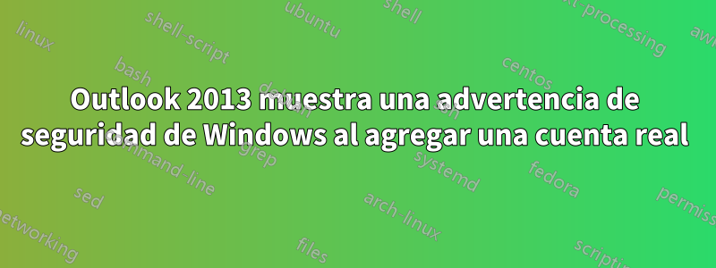 Outlook 2013 muestra una advertencia de seguridad de Windows al agregar una cuenta real